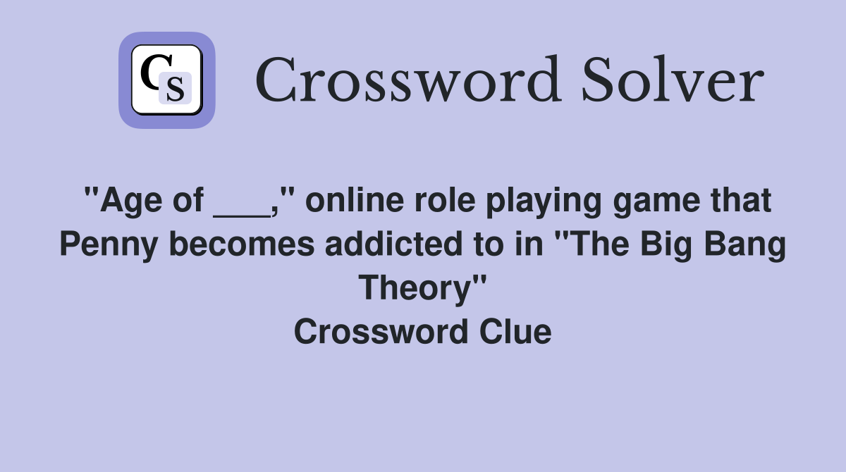 "Age of ___," online role playing game that Penny addicted to